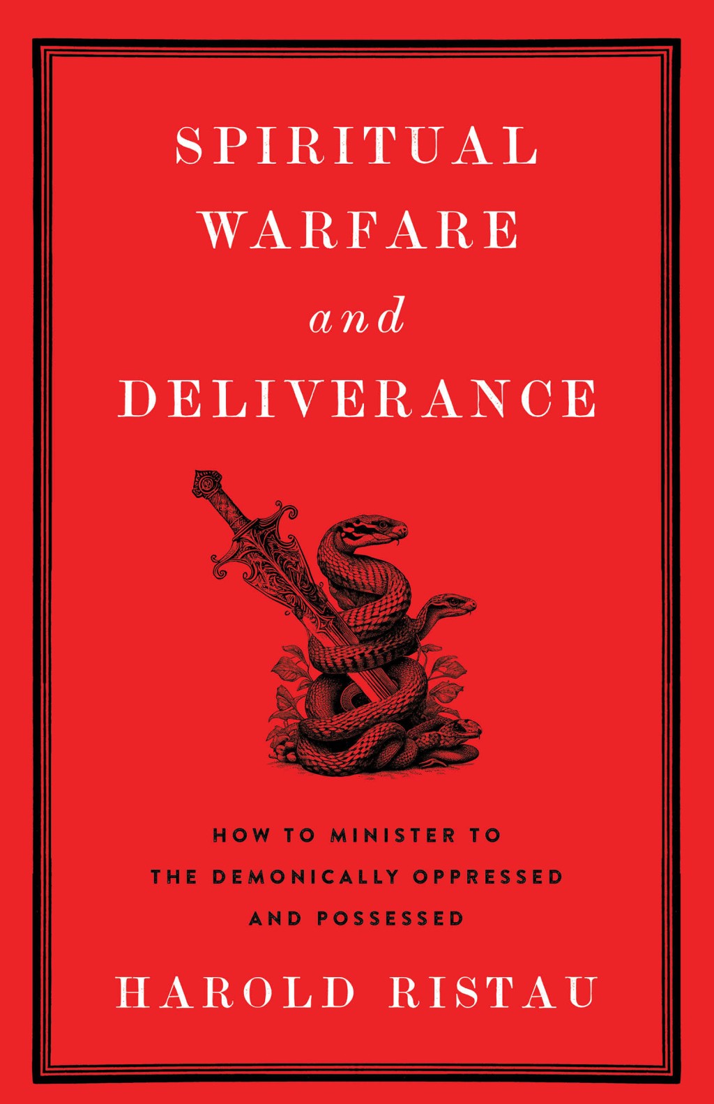 Spiritual Warfare and Deliverance: How to Minister to the Demonically Oppressed and Possessed