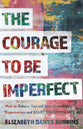 The Courage to Be Imperfect: How to Release Yourself from Unrealistic Expectations and Start Enjoying Life