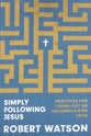 Simply Following Jesus: Practices for Living Out an Uncomplicated Faith