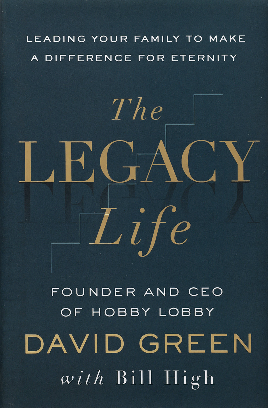 The Legacy Life: Leading Your Family to Make a Difference for Eternity