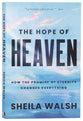The Hope of Heaven: How the Promise of Eternity Changes Everything