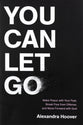 You Can Let Go: Make Peace with Your Past, Break Free from Offense, and Move Forward with God