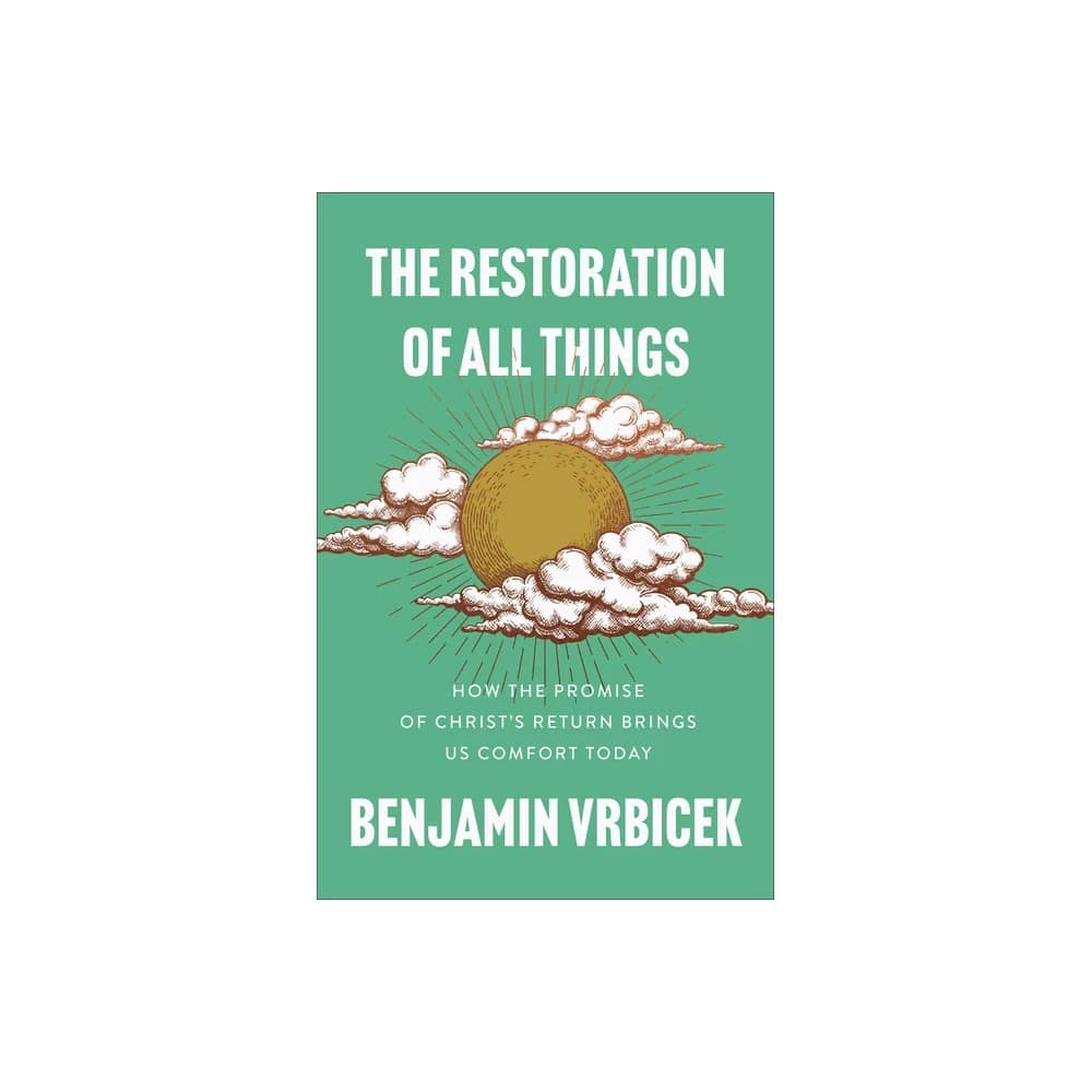 The Restoration of All Things: How the Promise of Christ's Return Brings Us Comfort Today