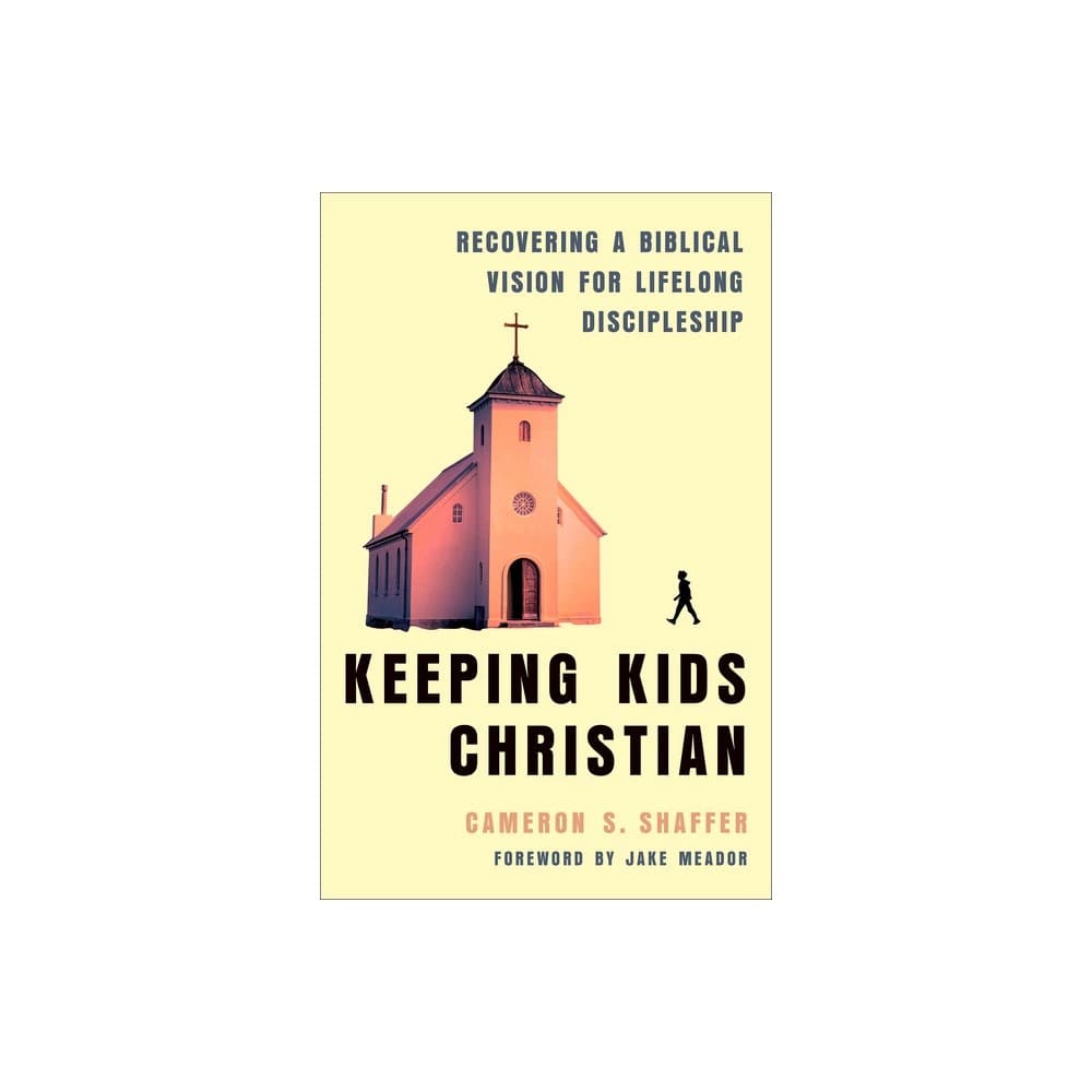 Keeping Kids Christian: Recovering a Biblical Vision for Lifelong Discipleship