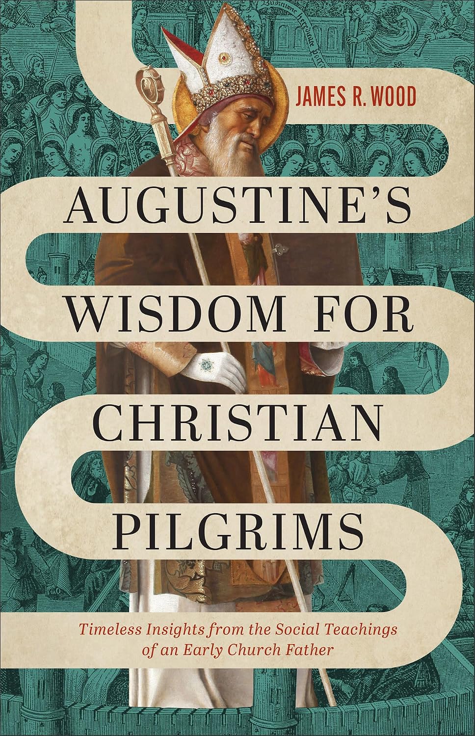 Augustine's Wisdom for Christian Pilgrims: Timeless Insights from the Social Teachings of an Early Church Father