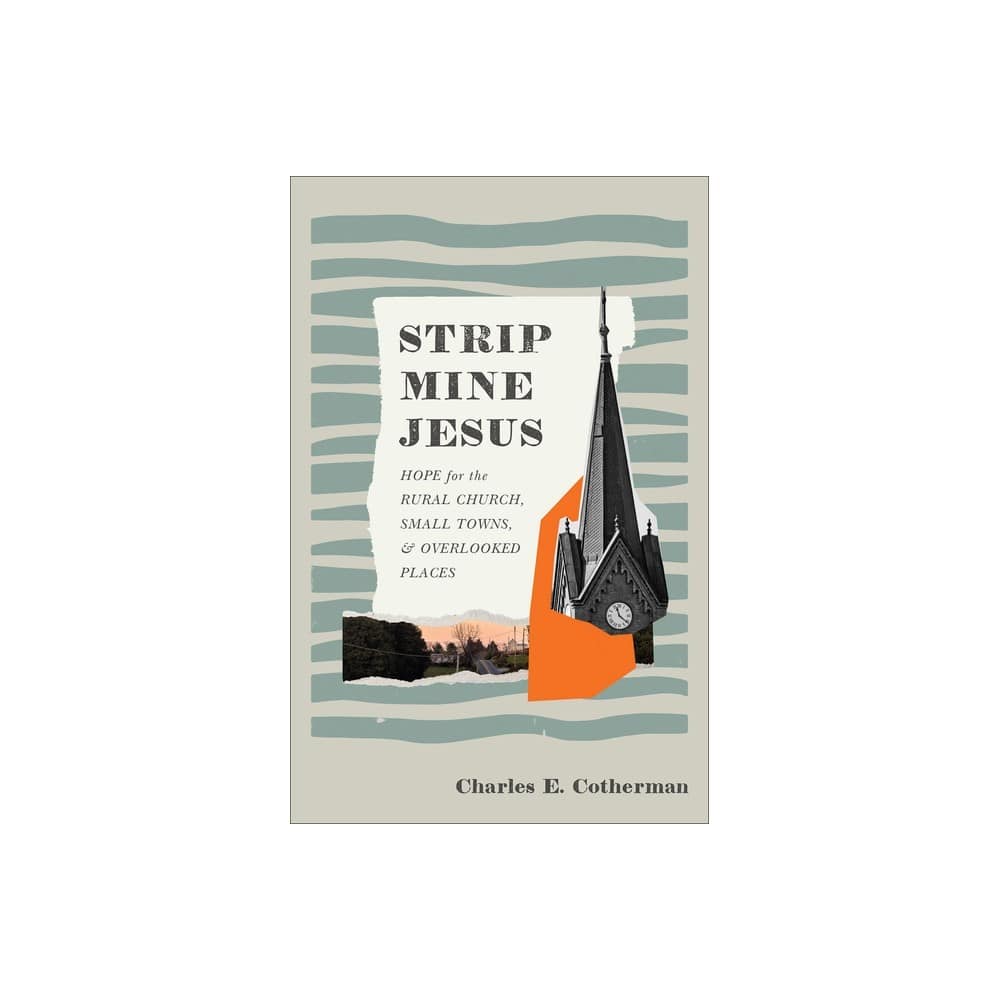 Strip Mine Jesus: Hope for the Rural Church, Small Towns, and Overlooked Places
