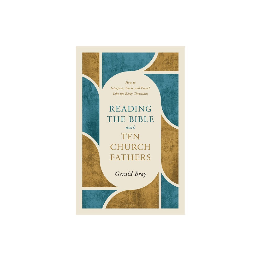 Reading the Bible with Ten Church Fathers: How to Interpret, Teach, and Preach Like the Early Christians