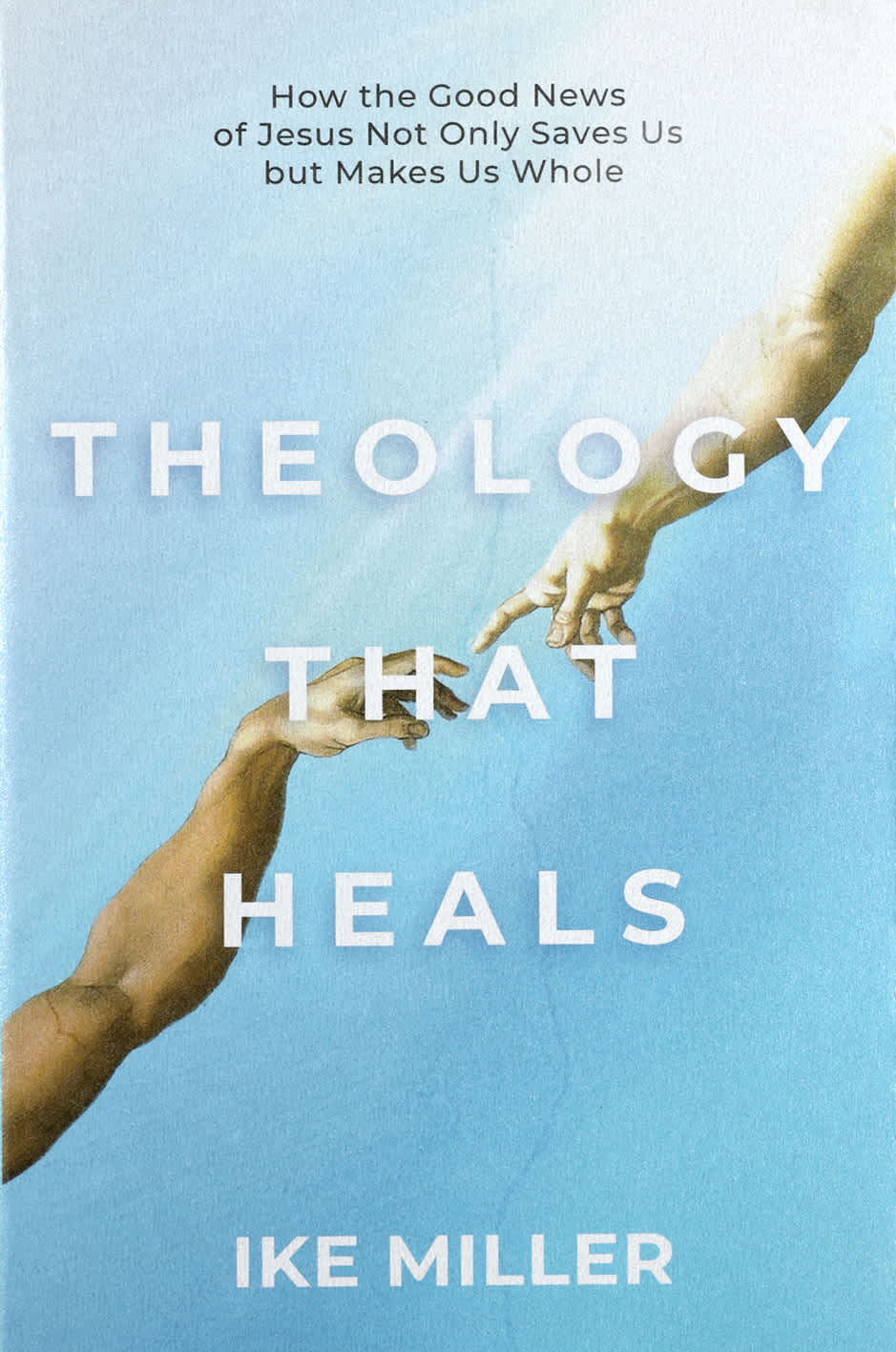 Theology That Heals: How the Good News of Jesus Not Only Saves Us But Makes Us Whole