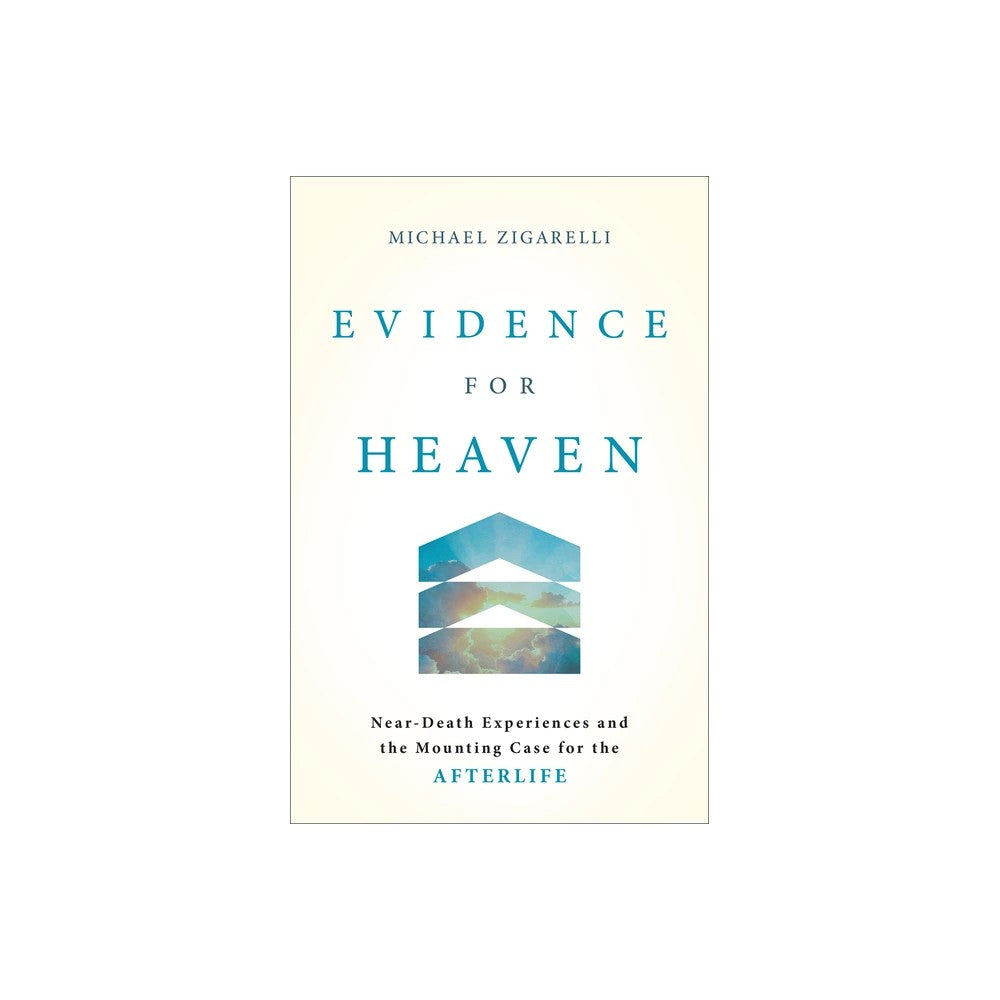 Evidence for Heaven: Near-Death Experiences and the Mounting Case for the Afterlife