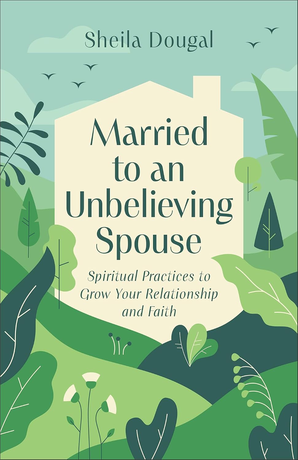Married to an Unbelieving Spouse: Spiritual Practices to Grow Your Relationship and Faith