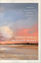 The Patient God for Impatient People: How His Unchanging Nature Sustains Us