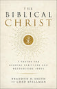 The Biblical Christ: 7 Truths for Reading Scripture and Recognizing Jesus