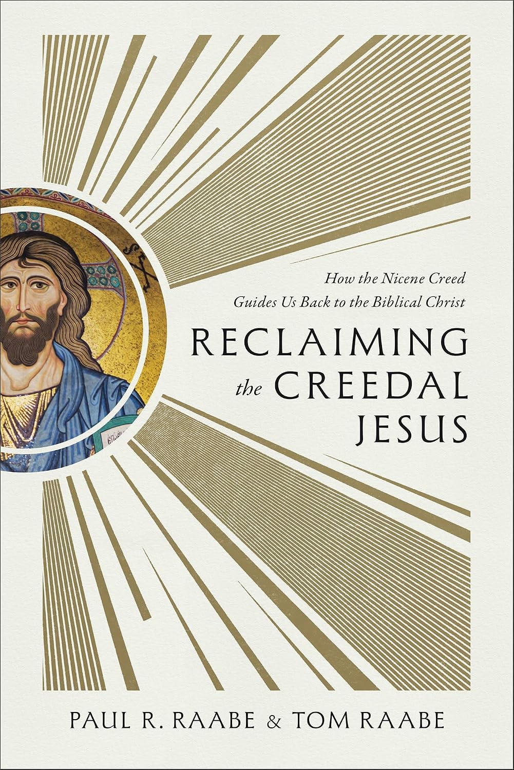 Reclaiming the Creedal Jesus: How the Nicene Creed Guides Us Back to the Biblical Christ