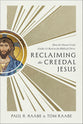 Reclaiming the Creedal Jesus: How the Nicene Creed Guides Us Back to the Biblical Christ