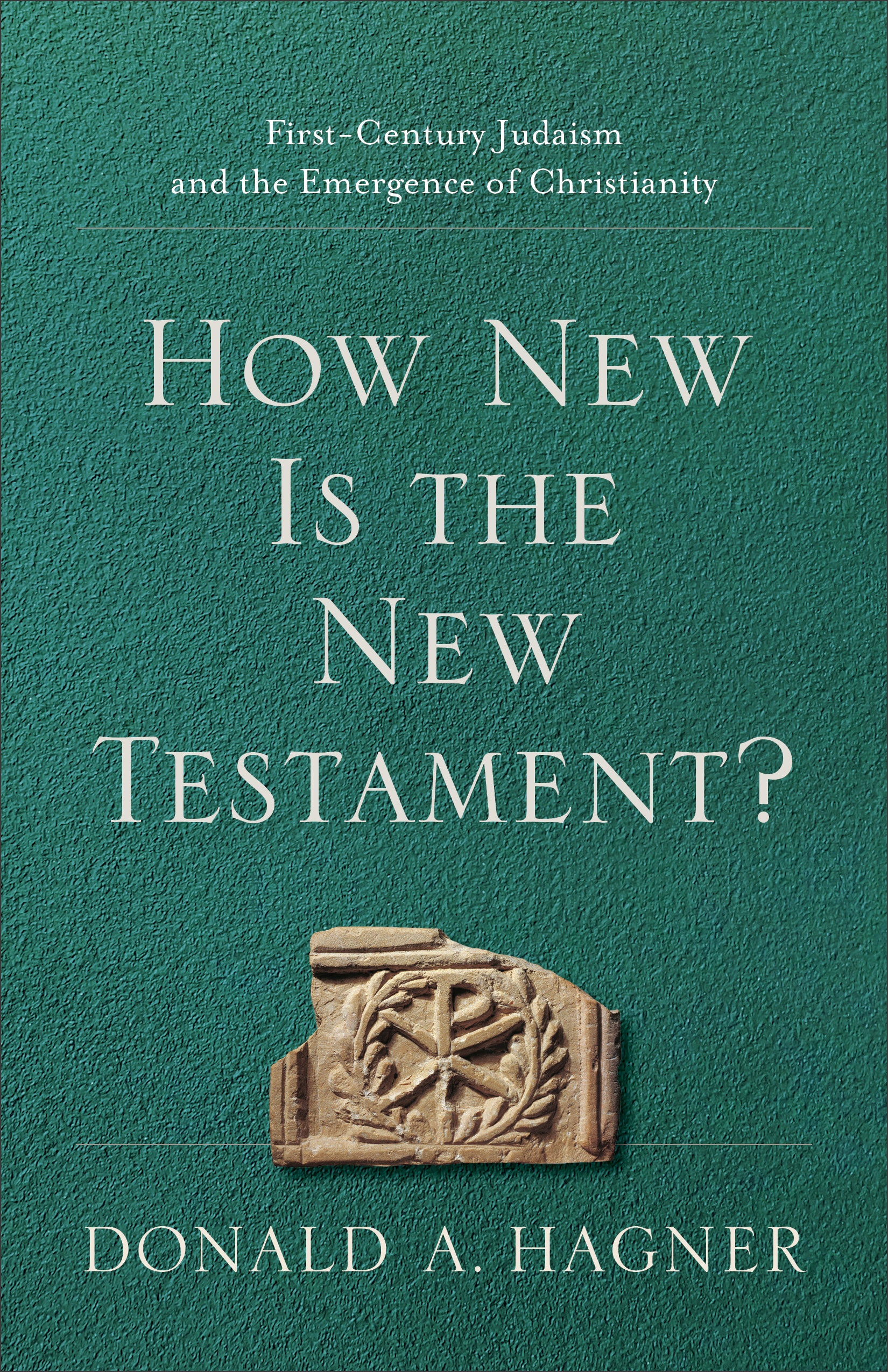 How New is the New Testament?: First-Century Judaism and the Emergence of Christianity