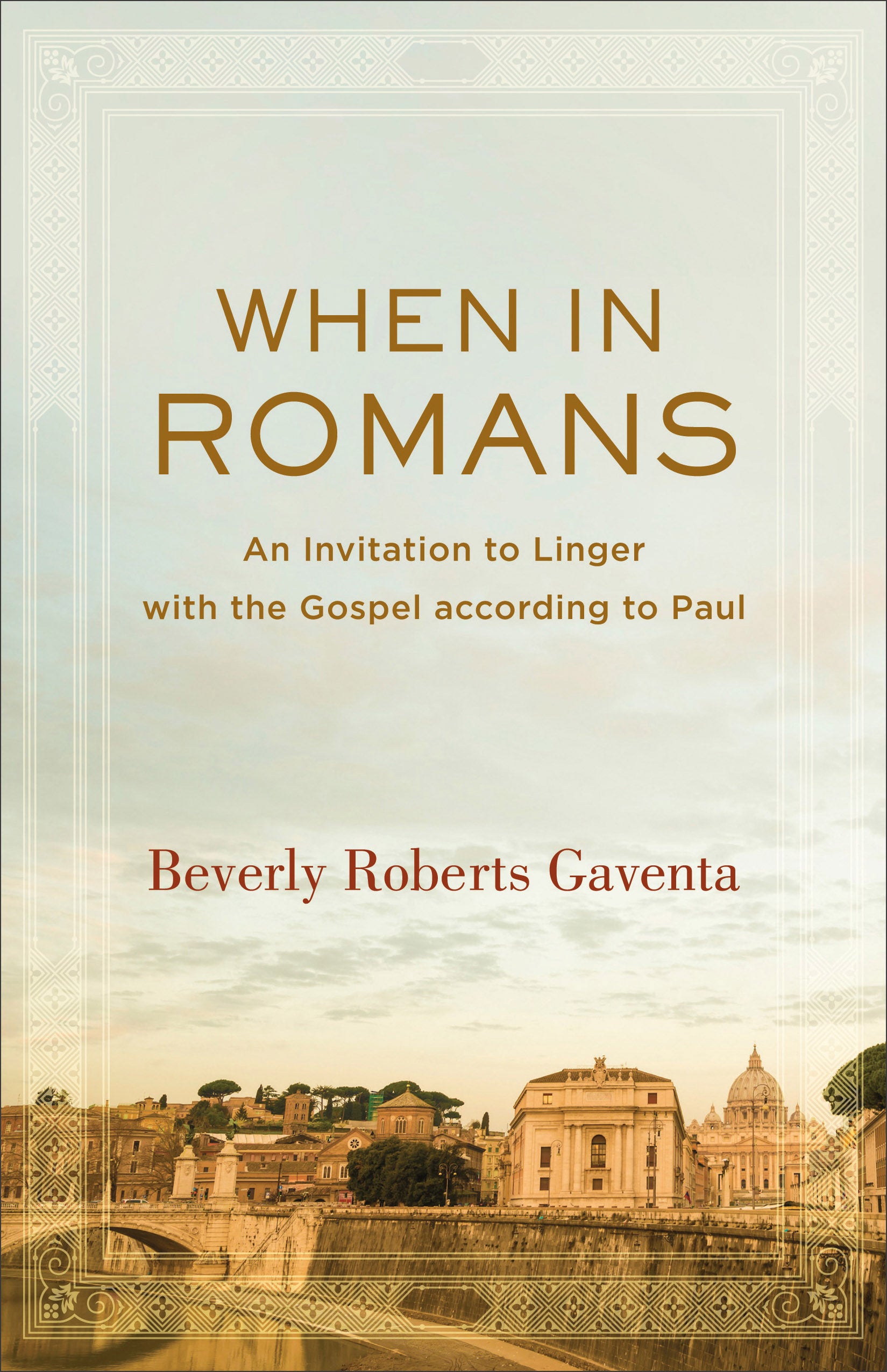 When in Romans: An Invitation to Linger With the Gospel According to Paul (Theological Explorations For The Church Catholic Series)