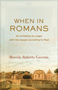 When in Romans: An Invitation to Linger With the Gospel According to Paul (Theological Explorations For The Church Catholic Series)