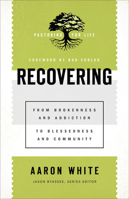 Recovering: From Brokenness and Addiction to Blessedness and Community (Pastoring For Life: Theological Wisdom For Ministering Well Series)