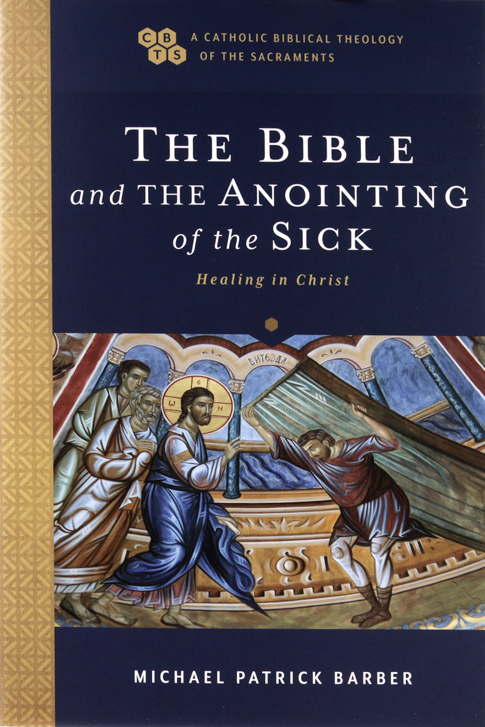 The Bible and the Anointing of the Sick: Healing in Christ (Catholic Biblical Theology of the Sacraments Series)
