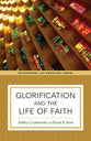 Glorification and the Life of Faith (Soteriology And Doxology Series)