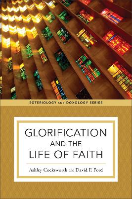 Glorification and the Life of Faith (Soteriology And Doxology Series)