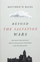 Beyond the Salvation Wars: Why Both Protestants and Catholics Must Reimagine How We Are Saved