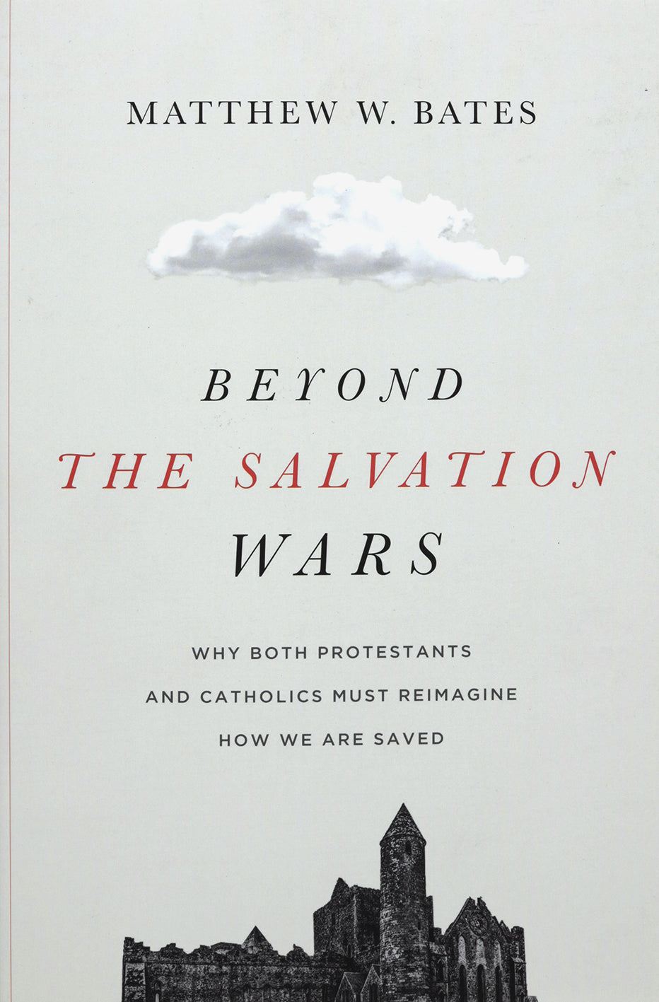 Beyond the Salvation Wars: Why Both Protestants and Catholics Must Reimagine How We Are Saved