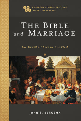 The Bible and Marriage: The Two Shall Become One Flesh (Catholic Biblical Theology Of The Sacraments Series)