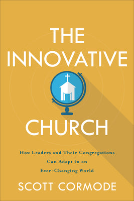 The Innovative Church: How Leaders and Their Congregations Can Adapt in An Ever-Changing World