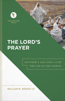 The Lord's Prayer: Matthew 6 and Luke 11 For the Life of the Church (Touchstone Texts Series)