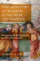 The Ministry of Women in the New Testament: Reclaiming the Biblical Vision For Church Leadership