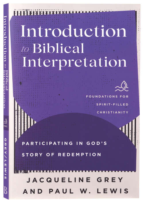 Introduction to Biblical Interpretation: Participating in God's Story of Redemption  (Foundations for Spirit-filled Christianity Series)