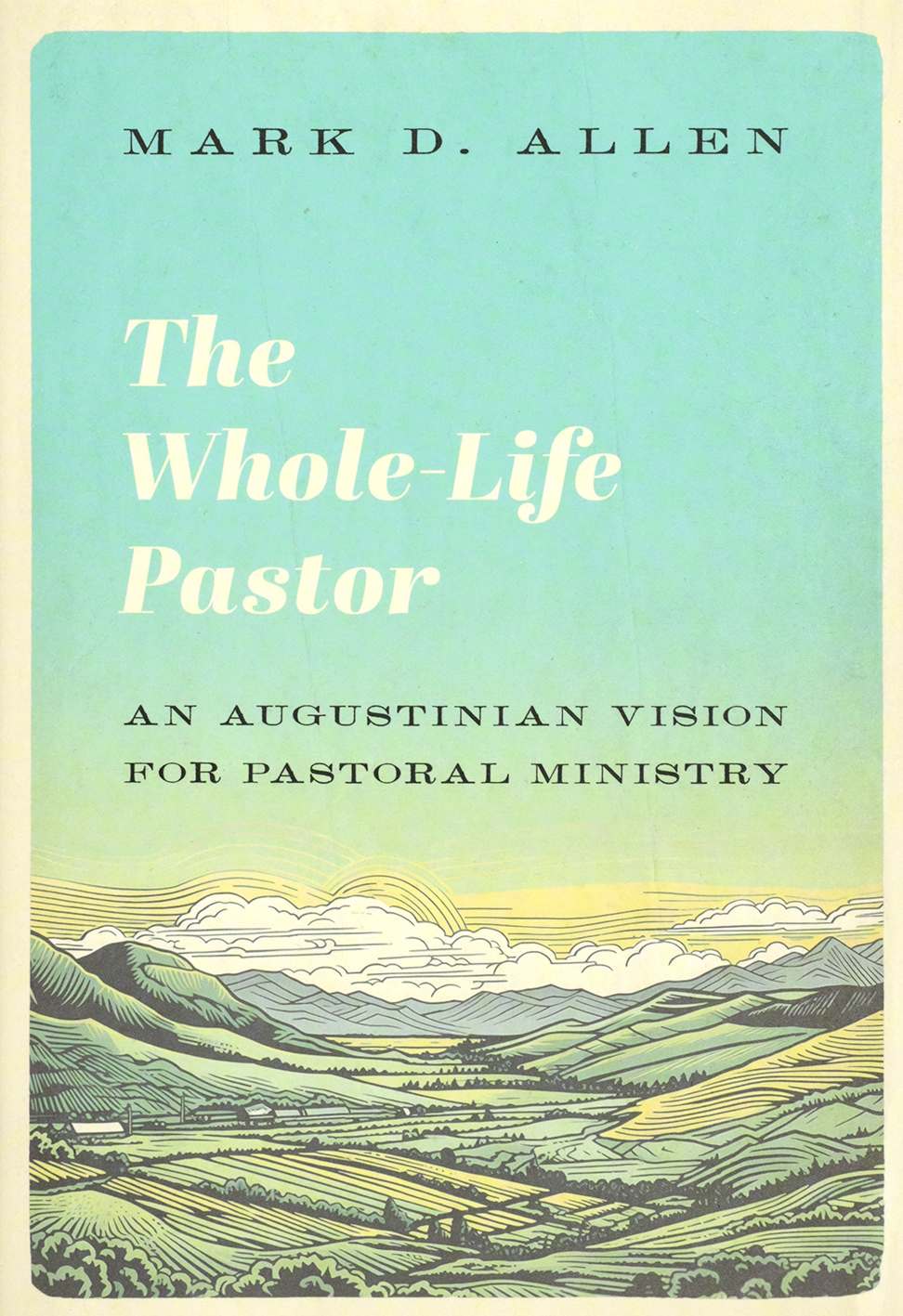 The Whole-Life Pastor: An Augustinian Vision for Pastoral Ministry