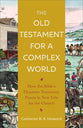 The Old Testament For a Complex World: How the Bible's Dynamic Testimony Points to New Life For the Church