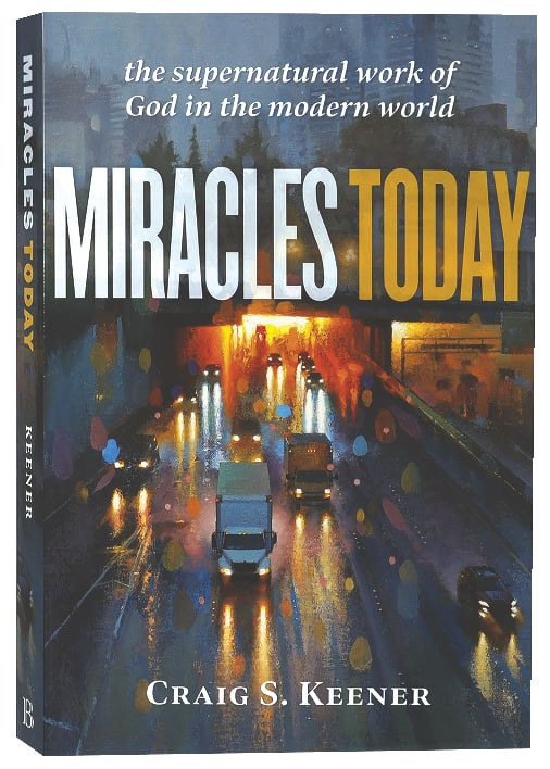 Miracles Today: The Supernatural Work of God in the Modern World