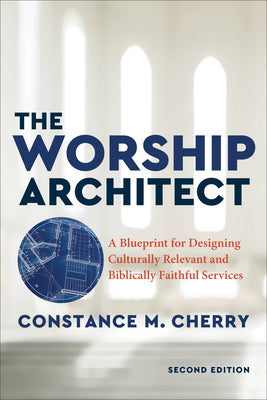 The Worship Architect: A Blueprint For Designing Culturally Relevant and Biblically Faithful Services