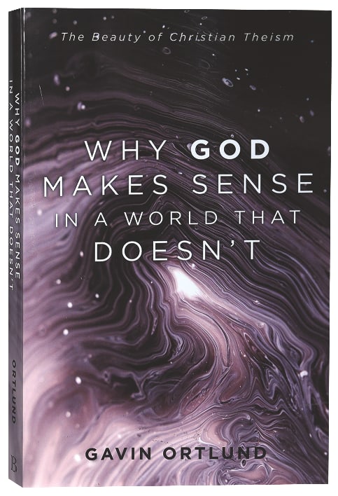 Why God Makes Sense in a World That Doesn't: The Beauty of Christian Theism