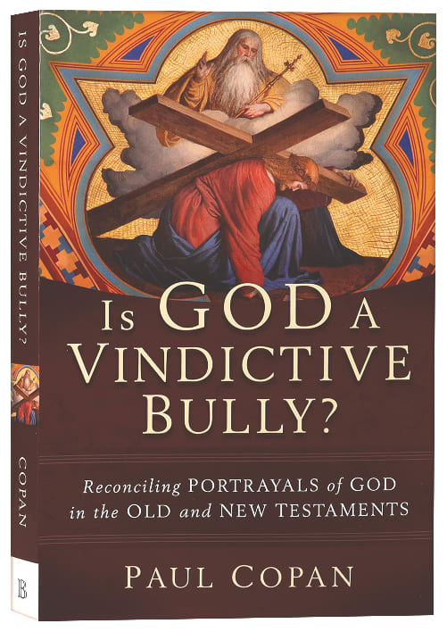 Is God a Vindictive Bully?: Reconciling Portrayals of God in the Old and New Testaments