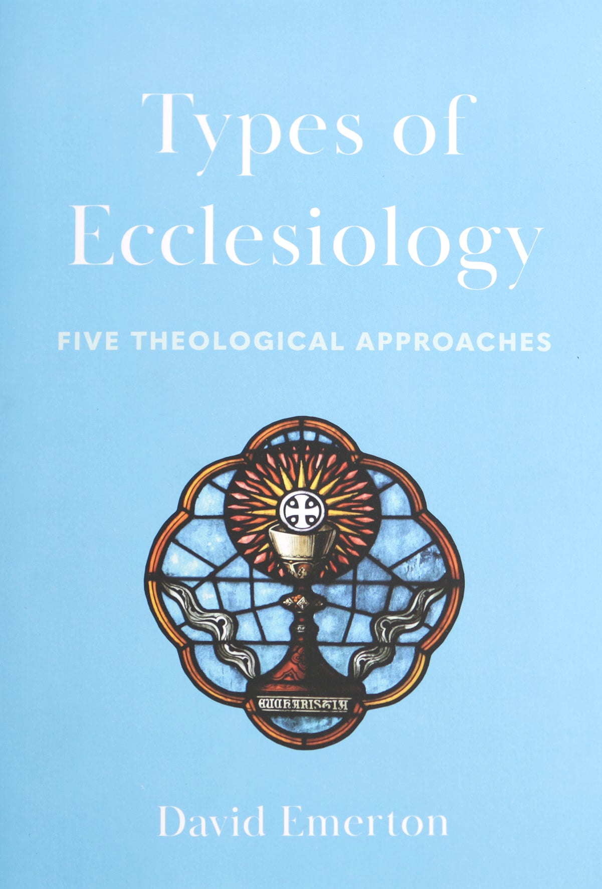 Types of Ecclesiology: Five Theological Approaches