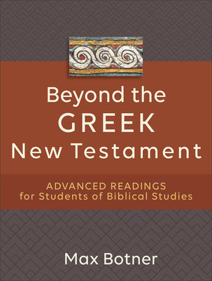 Beyond the Greek New Testament: Advanced Readings For Students of Biblical Studies