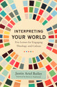 Interpreting Your World: Five Lenses For Engaging Theology and Culture