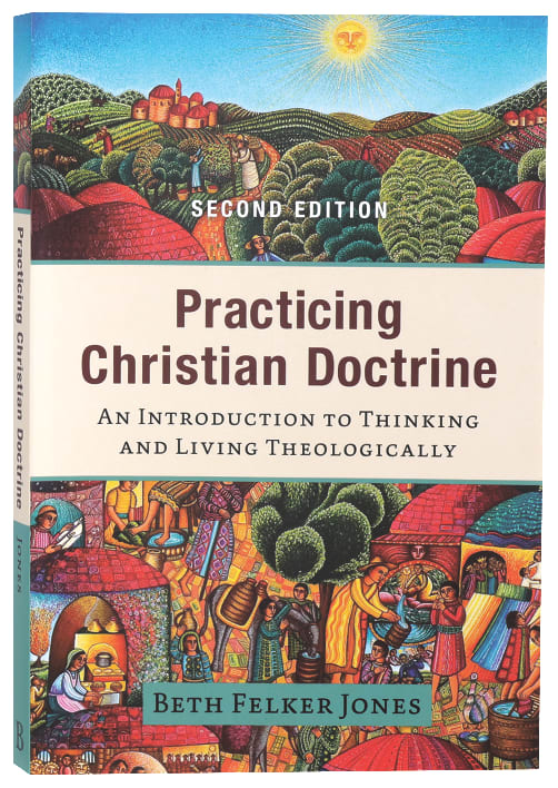 Practicing Christian Doctrine: An Introduction to Thinking and Living Theologically (2nd Edition)