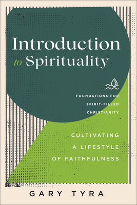 Introduction to Spirituality: Cultivating a Lifestyle of Faithfulness (Foundations for Spirit-filled Christianity Series)