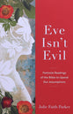 Eve Isn't Evil: Feminist Readings of the Bible to Upend Our Assumptions