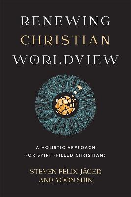 Renewing Christian Worldview: A Holistic Approach For Spirit-Filled Christians
