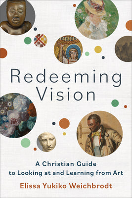 Redeeming Vision: A Christian Guide to Looking At and Learning From Art