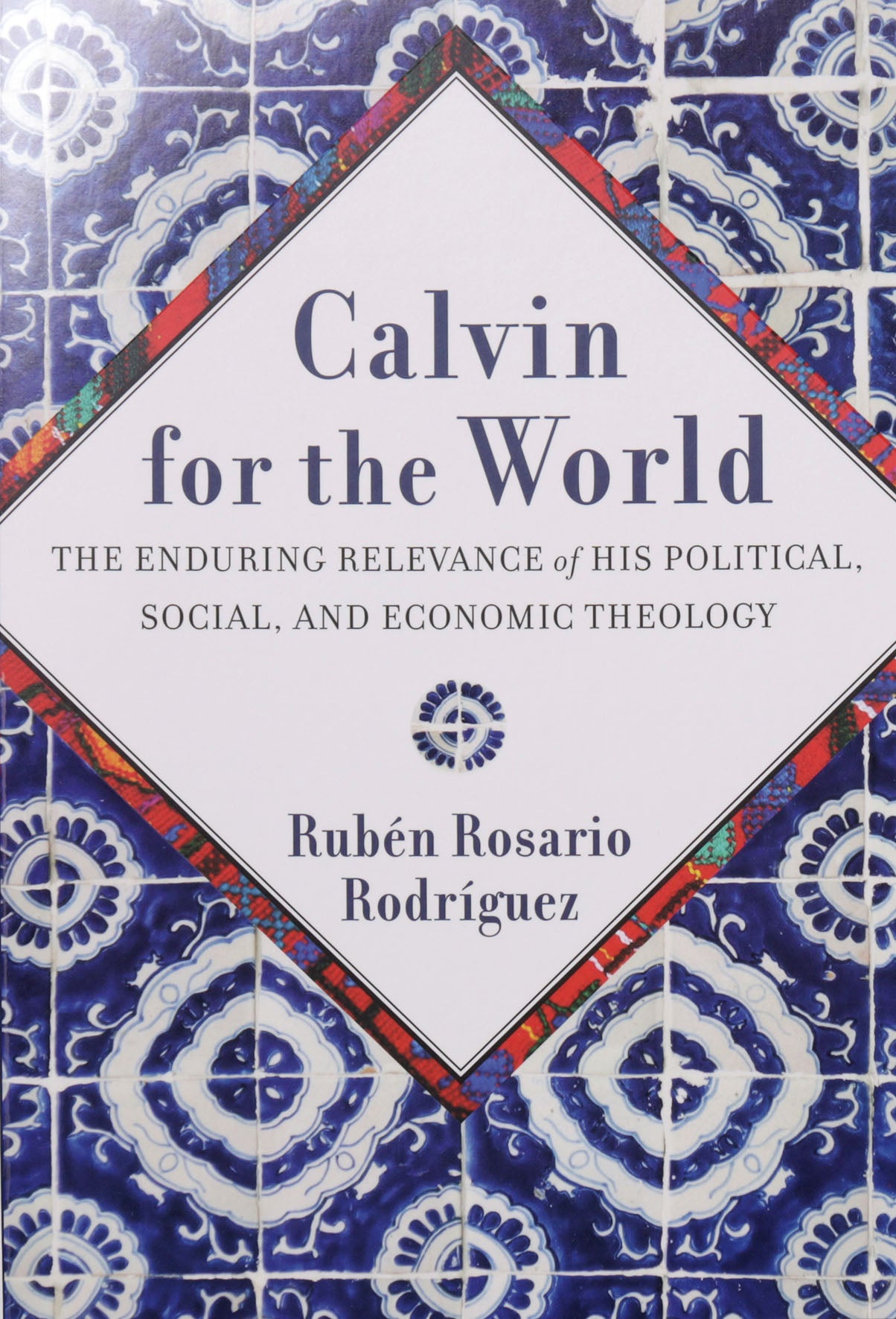 Calvin for the World: The Enduring Relevance of His Political, Social, and Economic Theology