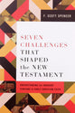 Seven Challenges That Shaped the New Testament: Understanding the Inherent Tensions of Early Christian Faith