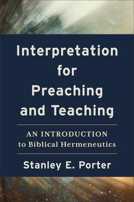 Interpretation For Preaching and Teaching: An Introduction to Biblical Hermeneutics