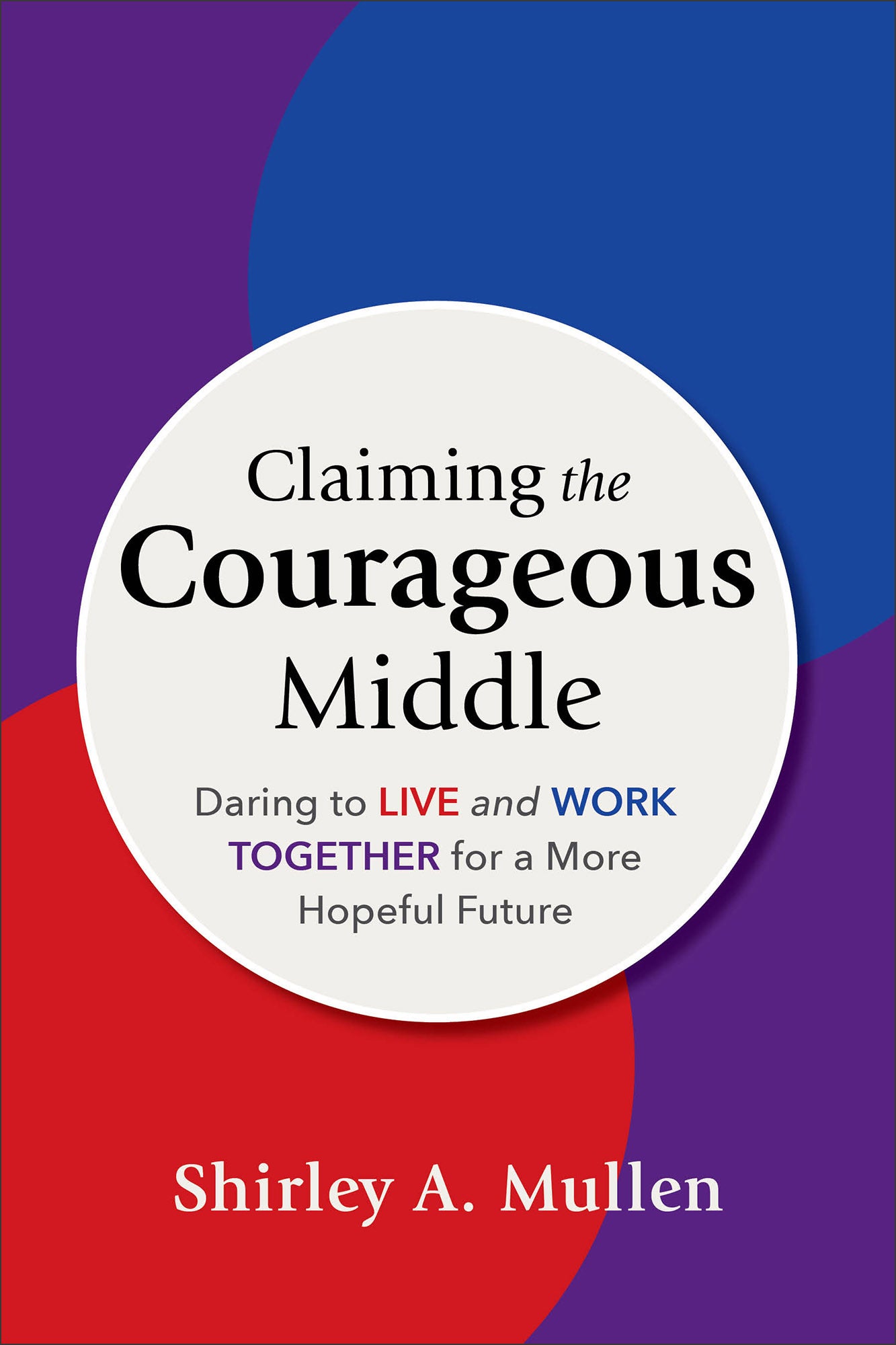 Claiming the Courageous Middle: Daring to Live and Work Together For a More Hopeful Future